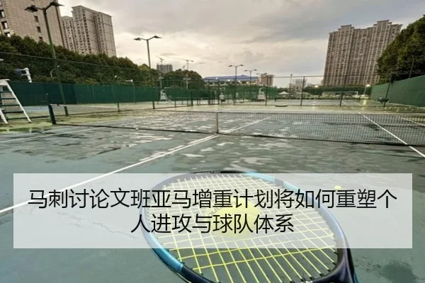 马刺讨论文班亚马增重计划将如何重塑个人进攻与球队体系 - kaiyun