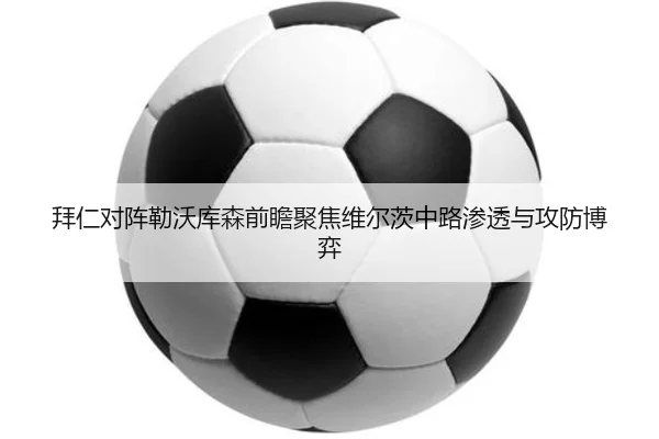 拜仁对阵勒沃库森前瞻聚焦维尔茨中路渗透与攻防博弈 | kaiyun